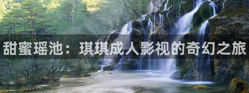 琪琪影院免费在线观看：甜蜜瑶池：琪琪成人影视的奇幻之旅