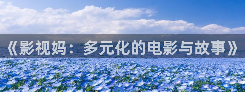 琪琪影院高清：《影视妈：多元化的电影与故事》