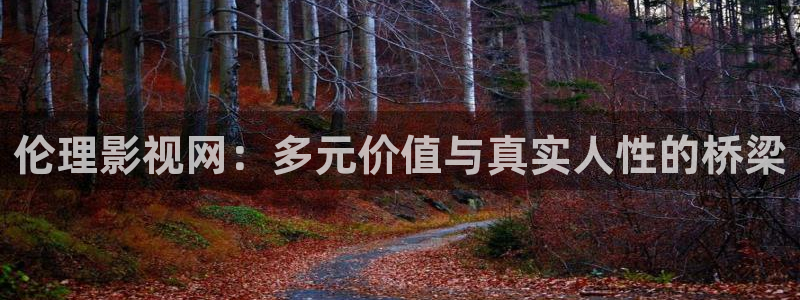琪琪免费影院在线观看：伦理影视网：多元价值与真实人性的桥梁