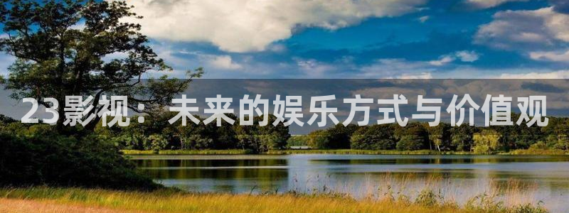 77琪琪影院：23影视：未来的娱乐方式与价值观